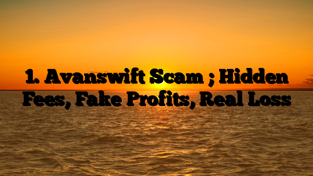 1. Avanswift Scam ; Hidden Fees, Fake Profits, Real Loss