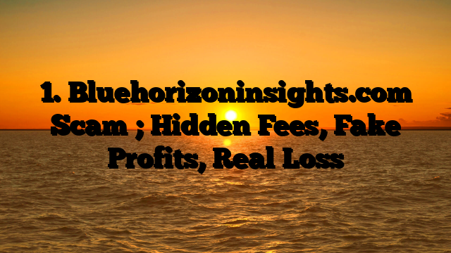 1. Bluehorizoninsights.com Scam ; Hidden Fees, Fake Profits, Real Loss