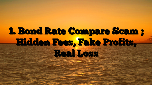1. Bond Rate Compare Scam ; Hidden Fees, Fake Profits, Real Loss