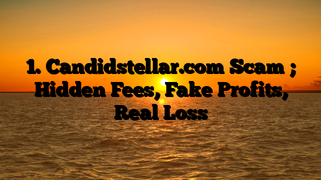 1. Candidstellar.com Scam ; Hidden Fees, Fake Profits, Real Loss