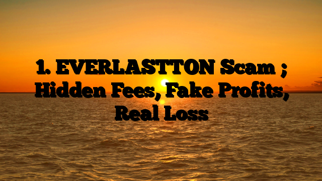 1. EVERLASTTON Scam ; Hidden Fees, Fake Profits, Real Loss