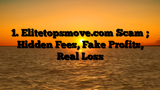 1. Elitetopsmove.com Scam ; Hidden Fees, Fake Profits, Real Loss