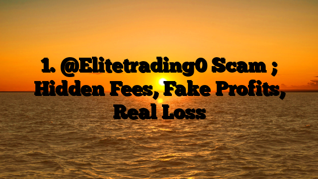 1. @Elitetrading0 Scam ; Hidden Fees, Fake Profits, Real Loss