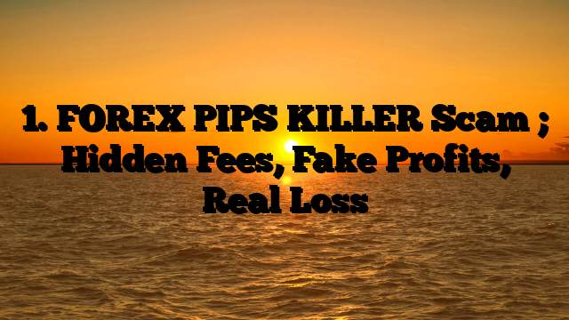 1. FOREX PIPS KILLER Scam ; Hidden Fees, Fake Profits, Real Loss