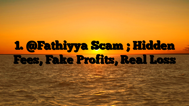 1. @Fathiyya Scam ; Hidden Fees, Fake Profits, Real Loss