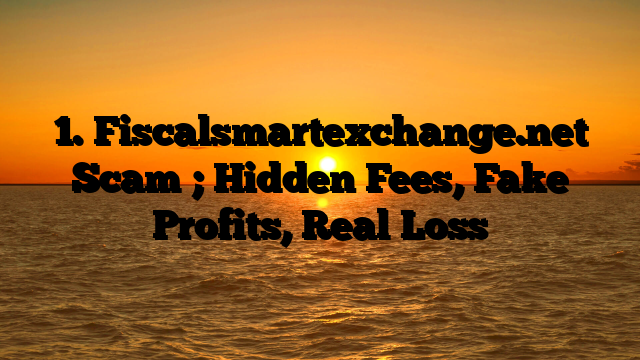 1. Fiscalsmartexchange.net Scam ; Hidden Fees, Fake Profits, Real Loss