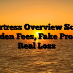 1. Fortress Overview Scam ; Hidden Fees, Fake Profits, Real Loss