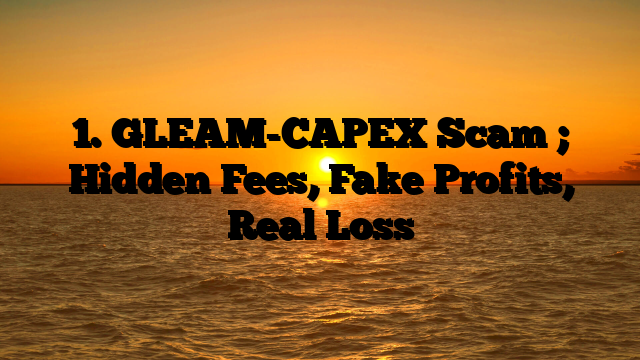 1. GLEAM-CAPEX Scam ; Hidden Fees, Fake Profits, Real Loss