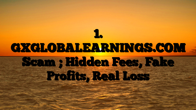 1. GXGLOBALEARNINGS.COM Scam ; Hidden Fees, Fake Profits, Real Loss