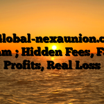 1. Global-nexaunion.com Scam ; Hidden Fees, Fake Profits, Real Loss