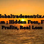 1. Globaltradezentrix.com Scam ; Hidden Fees, Fake Profits, Real Loss