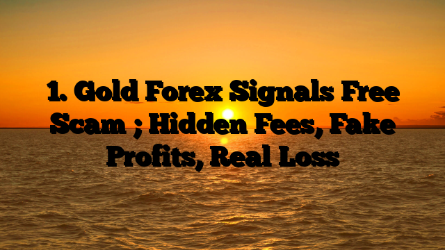 1. Gold Forex Signals Free Scam ; Hidden Fees, Fake Profits, Real Loss