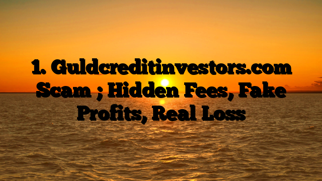 1. Guldcreditinvestors.com Scam ; Hidden Fees, Fake Profits, Real Loss