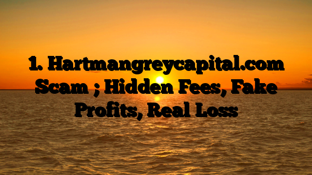 1. Hartmangreycapital.com Scam ; Hidden Fees, Fake Profits, Real Loss