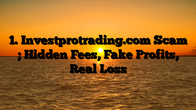 1. Investprotrading.com Scam ; Hidden Fees, Fake Profits, Real Loss
