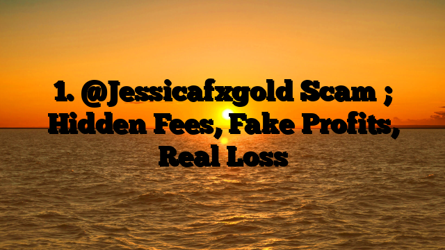 1. @Jessicafxgold Scam ; Hidden Fees, Fake Profits, Real Loss