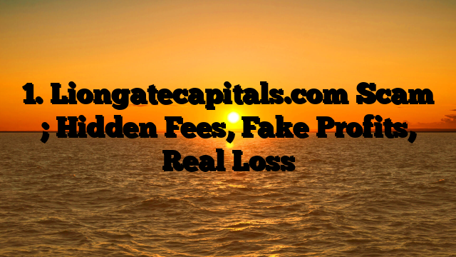1. Liongatecapitals.com Scam ; Hidden Fees, Fake Profits, Real Loss