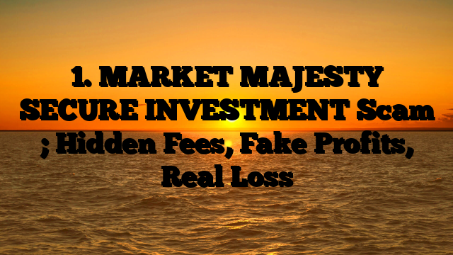 1. MARKET MAJESTY SECURE INVESTMENT Scam ; Hidden Fees, Fake Profits, Real Loss