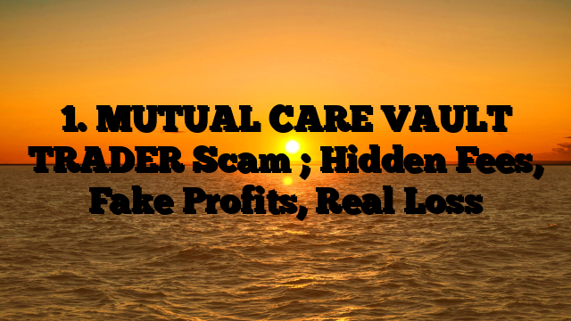 1. MUTUAL CARE VAULT TRADER Scam ; Hidden Fees, Fake Profits, Real Loss