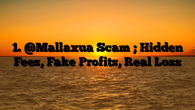 1. @Mallaxua Scam ; Hidden Fees, Fake Profits, Real Loss