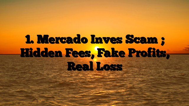 1. Mercado Inves Scam ; Hidden Fees, Fake Profits, Real Loss