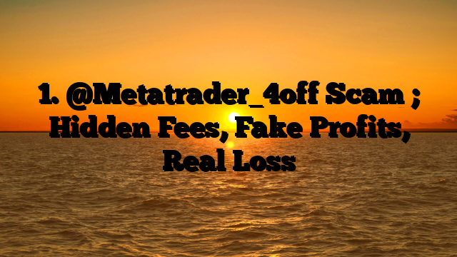 1. @Metatrader_4off Scam ; Hidden Fees, Fake Profits, Real Loss