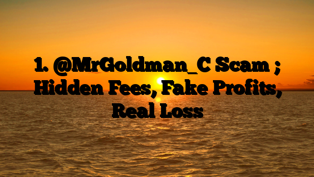 1. @MrGoldman_C Scam ; Hidden Fees, Fake Profits, Real Loss