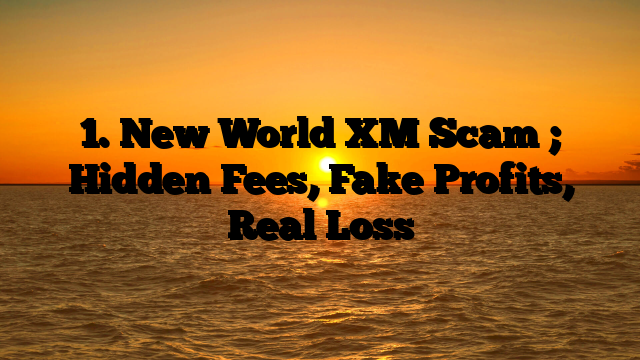 1. New World XM Scam ; Hidden Fees, Fake Profits, Real Loss