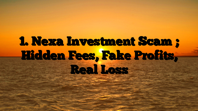 1. Nexa Investment Scam ; Hidden Fees, Fake Profits, Real Loss