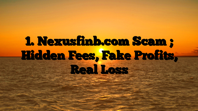 1. Nexusfinb.com Scam ; Hidden Fees, Fake Profits, Real Loss