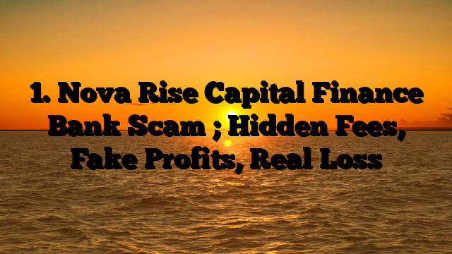 1. Nova Rise Capital Finance Bank Scam ; Hidden Fees, Fake Profits, Real Loss