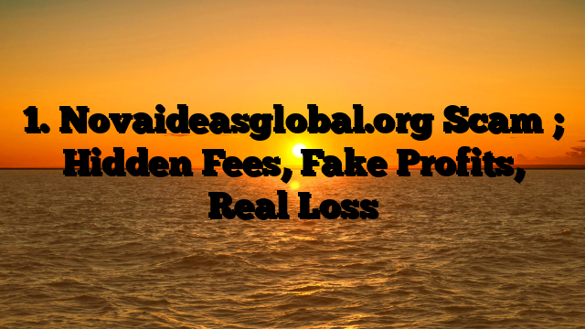 1. Novaideasglobal.org Scam ; Hidden Fees, Fake Profits, Real Loss