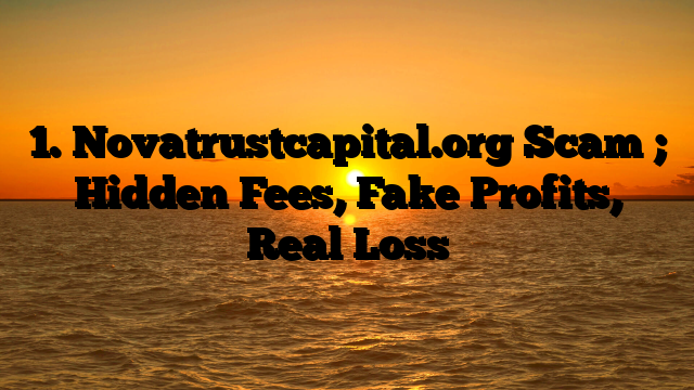 1. Novatrustcapital.org Scam ; Hidden Fees, Fake Profits, Real Loss