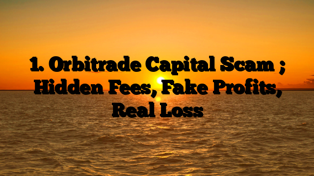 1. Orbitrade Capital Scam ; Hidden Fees, Fake Profits, Real Loss