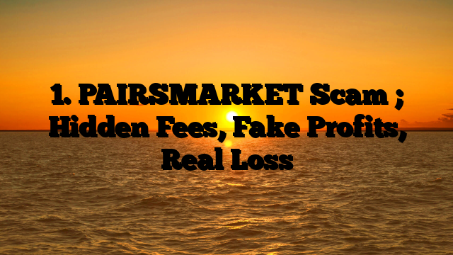 1. PAIRSMARKET Scam ; Hidden Fees, Fake Profits, Real Loss