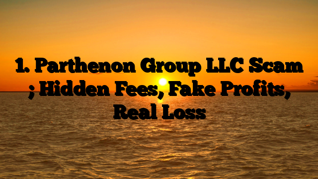 1. Parthenon Group LLC Scam ; Hidden Fees, Fake Profits, Real Loss