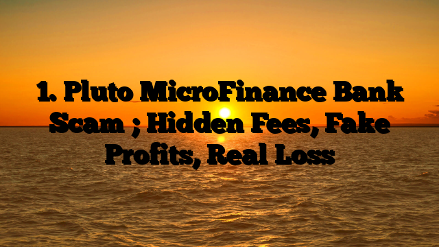 1. Pluto MicroFinance Bank Scam ; Hidden Fees, Fake Profits, Real Loss