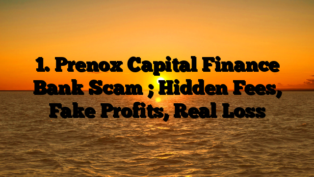 1. Prenox Capital Finance Bank Scam ; Hidden Fees, Fake Profits, Real Loss