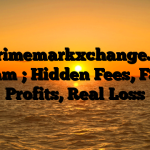1. Primemarkxchange.live Scam ; Hidden Fees, Fake Profits, Real Loss