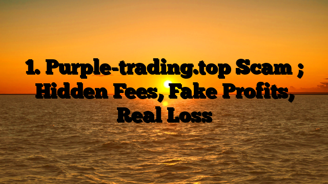 1. Purple-trading.top Scam ; Hidden Fees, Fake Profits, Real Loss