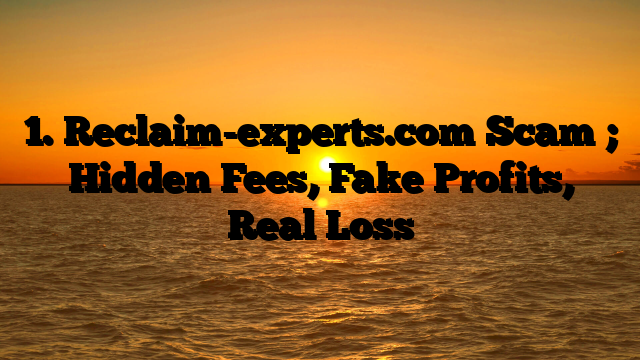 1. Reclaim-experts.com Scam ; Hidden Fees, Fake Profits, Real Loss