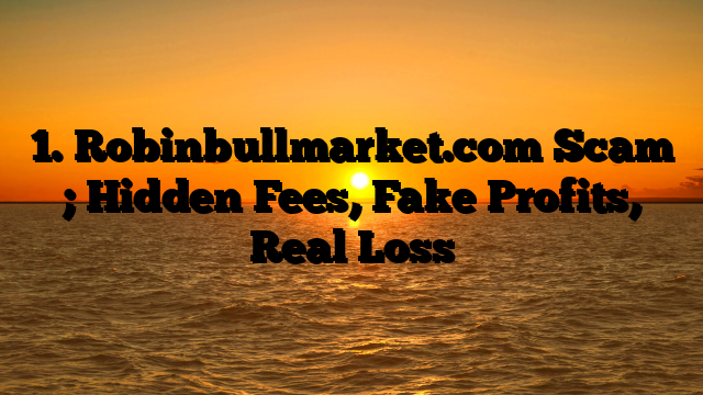 1. Robinbullmarket.com Scam ; Hidden Fees, Fake Profits, Real Loss