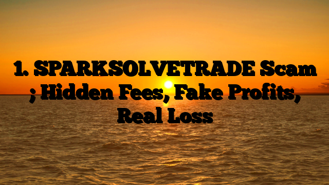 1. SPARKSOLVETRADE Scam ; Hidden Fees, Fake Profits, Real Loss