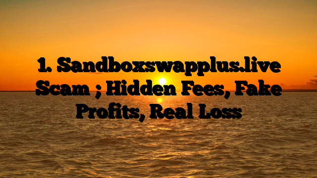1. Sandboxswapplus.live Scam ; Hidden Fees, Fake Profits, Real Loss