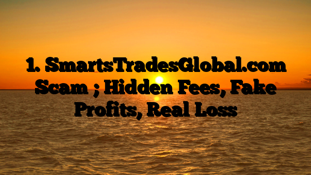 1. SmartsTradesGlobal.com Scam ; Hidden Fees, Fake Profits, Real Loss