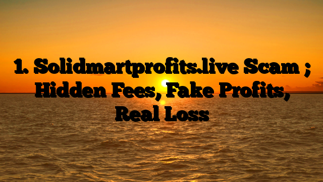 1. Solidmartprofits.live Scam ; Hidden Fees, Fake Profits, Real Loss