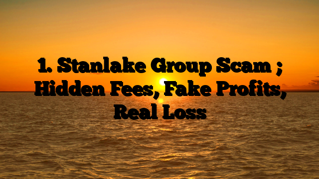 1. Stanlake Group Scam ; Hidden Fees, Fake Profits, Real Loss
