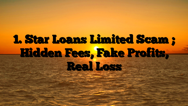 1. Star Loans Limited Scam ; Hidden Fees, Fake Profits, Real Loss