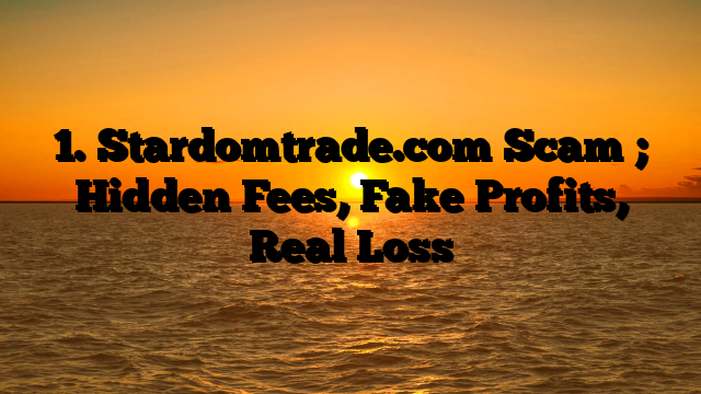 1. Stardomtrade.com Scam ; Hidden Fees, Fake Profits, Real Loss