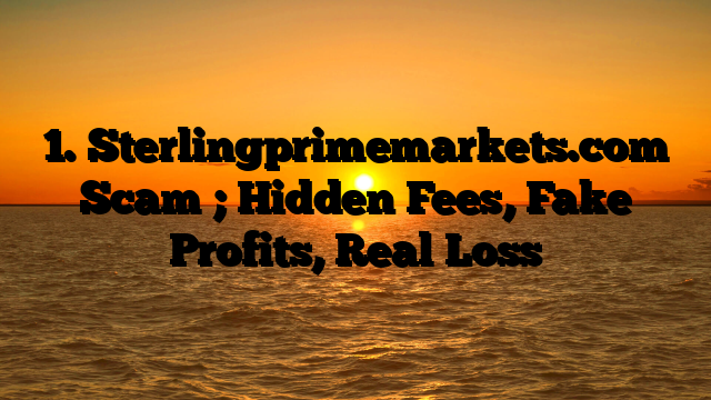 1. Sterlingprimemarkets.com Scam ; Hidden Fees, Fake Profits, Real Loss